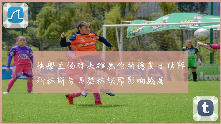 快船主场对决雄鹿伦纳德复出助阵科林斯与马瑟林缺席影响战局