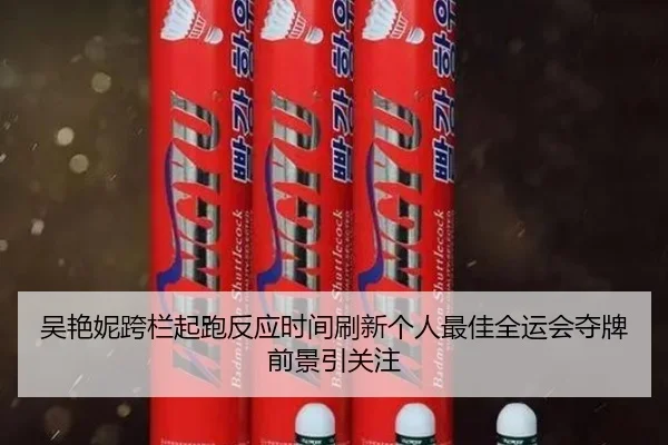 吴艳妮跨栏起跑反应时间刷新个人最佳全运会夺牌前景引关注 - com